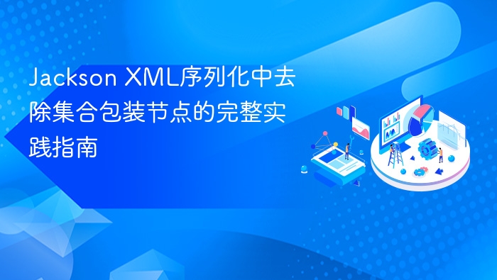 Jackson XML序列化中去除集合包装节点的完整实践指南