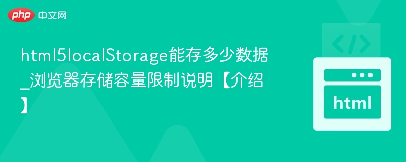 html5localStorage能存多少数据_浏览器存储容量限制说明【介绍】