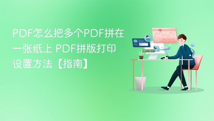 PDF怎么把多个PDF拼在一张纸上 PDF拼版打印设置方法【指南】