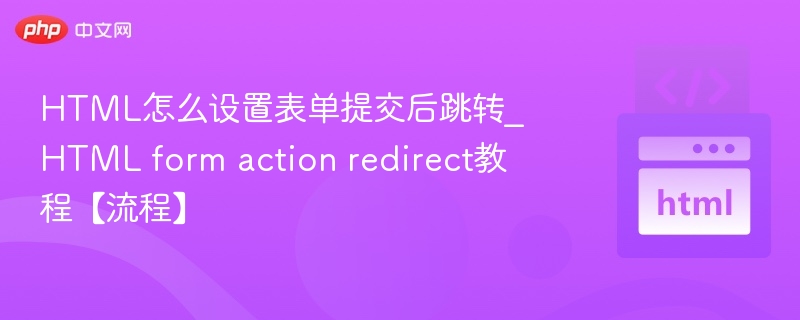 HTML怎么设置表单提交后跳转_HTML form action redirect教程【流程】