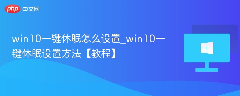win10一键休眠怎么设置_win10一键休眠设置方法【教程】