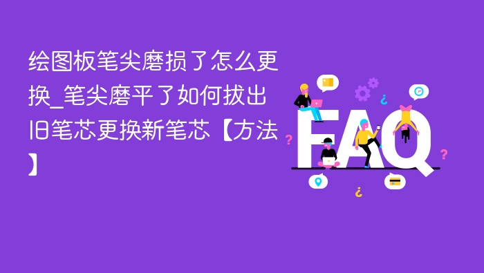 绘图板笔尖磨损了怎么更换_笔尖磨平了如何拔出旧笔芯更换新笔芯【方法】