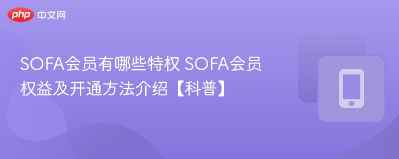 SOFA会员有哪些特权 SOFA会员权益及开通方法介绍【科普】