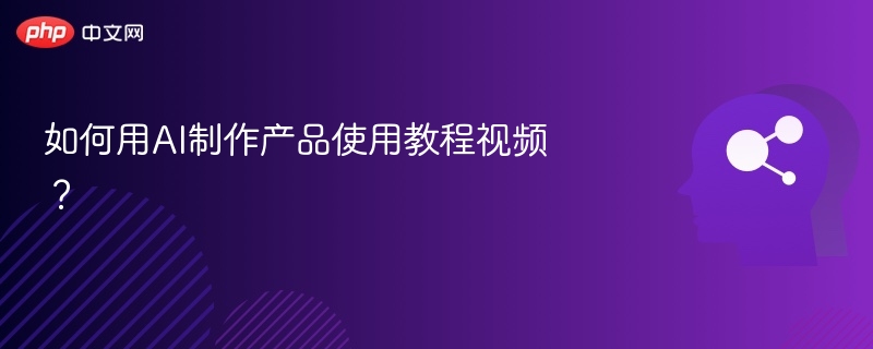 如何用AI制作产品使用教程视频?