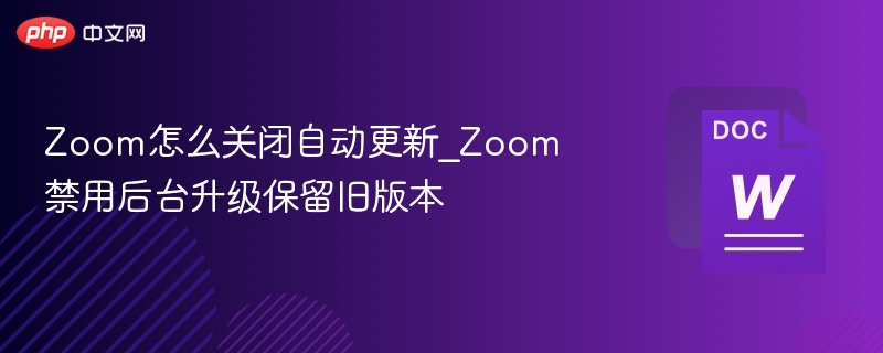 Zoom怎么关闭自动更新_Zoom禁用后台升级保留旧版本