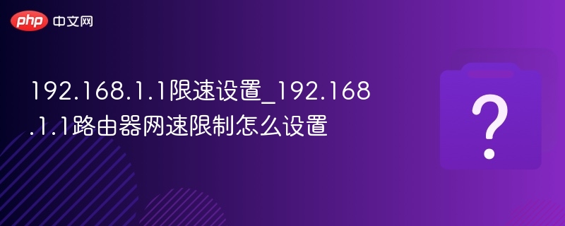 192.168.1.1限速设置_192.168.1.1路由器网速限制怎么设置