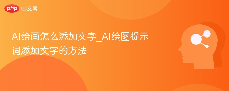 AI绘画怎么添加文字_AI绘图提示词添加文字的方法