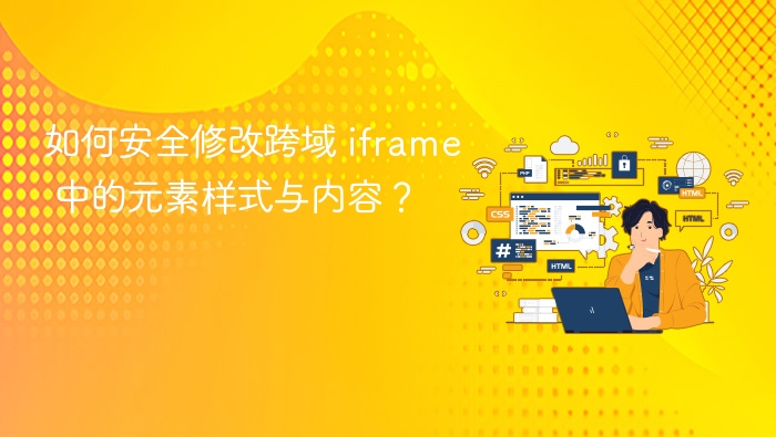 如何安全修改跨域 iframe 中的元素样式与内容？

