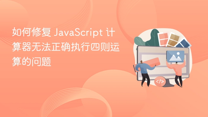 如何修复 JavaScript 计算器无法正确执行四则运算的问题