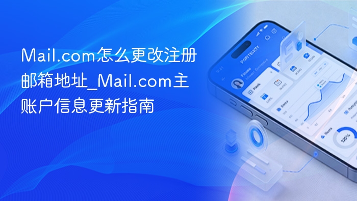 Mail.com怎么更改注册邮箱地址_Mail.com主账户信息更新指南