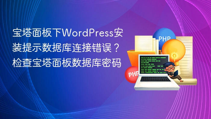 宝塔面板下WordPress安装提示数据库连接错误?检查宝塔面板数据库密码