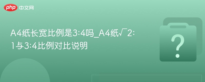 A4纸长宽比例是3:4吗_A4纸√2:1与3:4比例对比说明