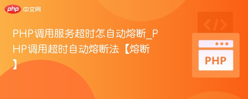PHP调用服务超时怎自动熔断_PHP调用超时自动熔断法【熔断】