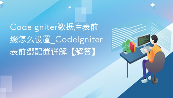 CodeIgniter数据库表前缀怎么设置_CodeIgniter表前缀配置详解【解答】