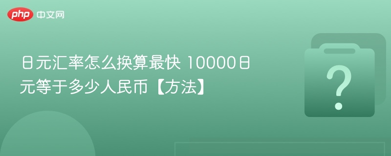 日元汇率怎么换算最快 10000日元等于多少人民币【方法】
