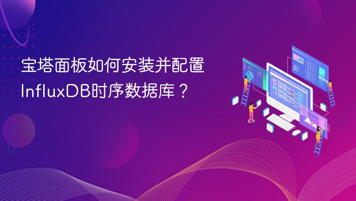 宝塔面板如何安装并配置InfluxDB时序数据库？