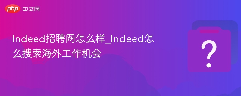 Indeed招聘网怎么样_Indeed怎么搜索海外工作机会