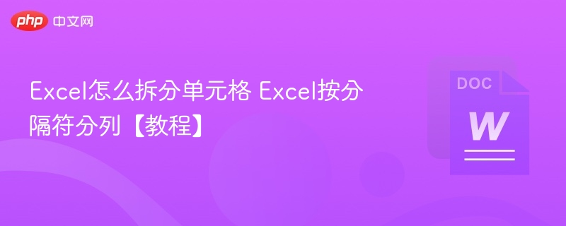 Excel怎么拆分单元格 Excel按分隔符分列【教程】