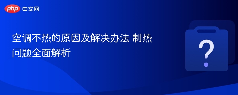 空调不热的原因及解决办法 制热问题全面解析