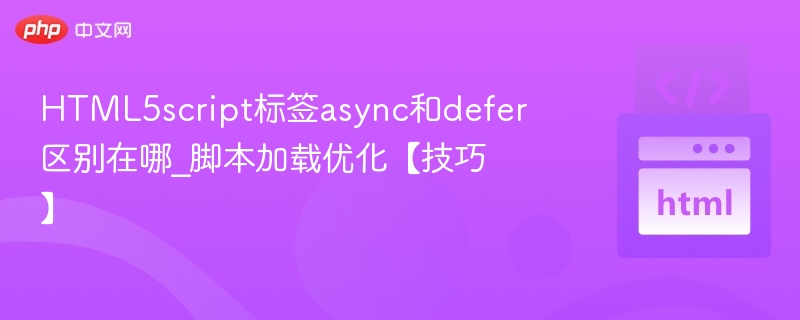 HTML5script标签async和defer区别在哪_脚本加载优化【技巧】