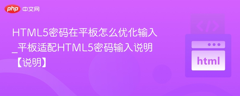 HTML5密码在平板怎么优化输入_平板适配HTML5密码输入说明【说明】
