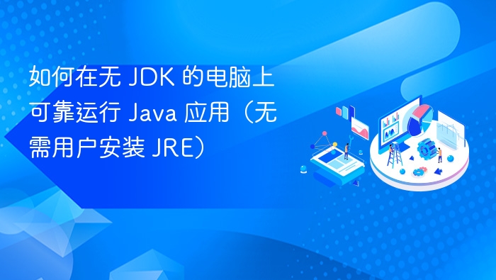 如何在无 JDK 的电脑上可靠运行 Java 应用(无需用户安装 JRE)