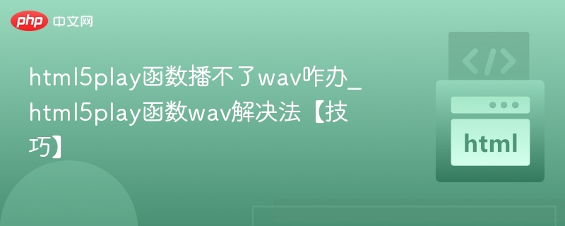 html5play函数播不了wav咋办_html5play函数wav解决法【技巧】