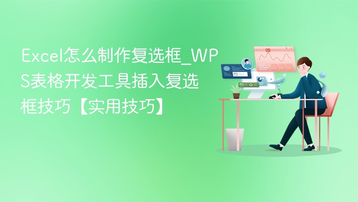 Excel怎么制作复选框_WPS表格开发工具插入复选框技巧【实用技巧】
