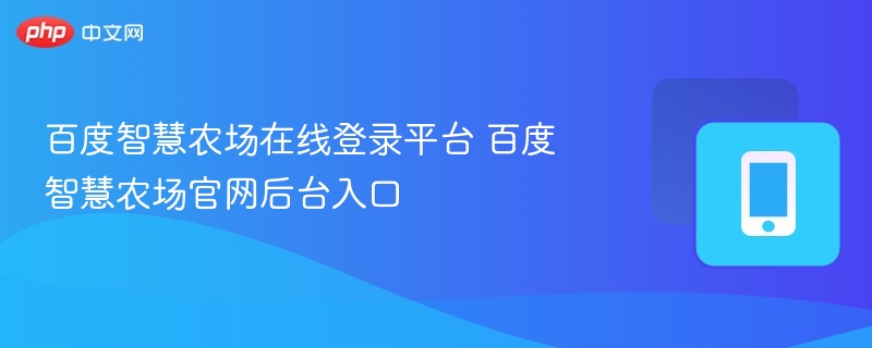 百度智慧农场在线登录平台 百度智慧农场官网后台入口