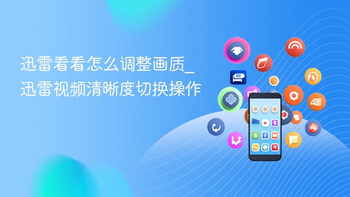 迅雷看看怎么调整画质_迅雷视频清晰度切换操作