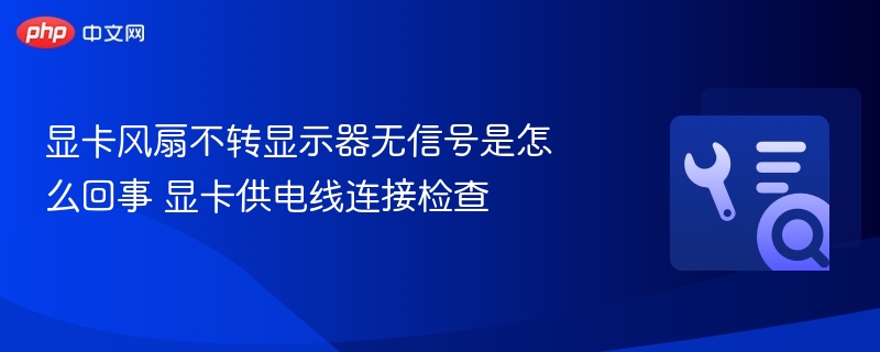 显卡风扇不转显示器无信号是怎么回事 显卡供电线连接检查