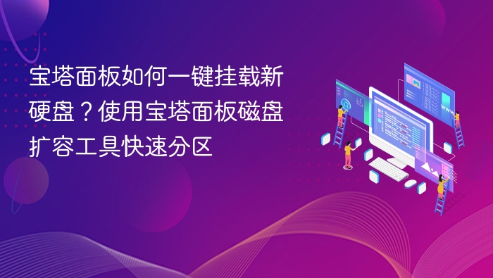 宝塔面板如何一键挂载新硬盘？使用宝塔面板磁盘扩容工具快速分区