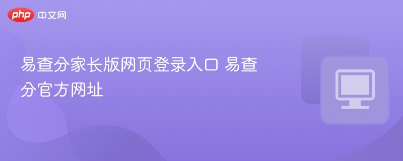 易查分家长版网页登录入口 易查分官方网址