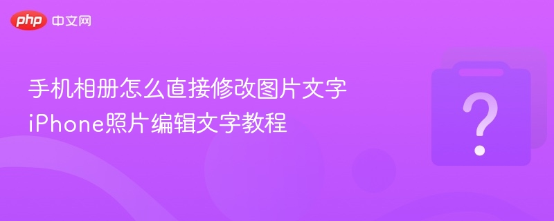 手机相册怎么直接修改图片文字 iPhone照片编辑文字教程