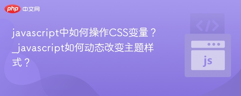 javascript中如何操作CSS变量？_javascript如何动态改变主题样式？