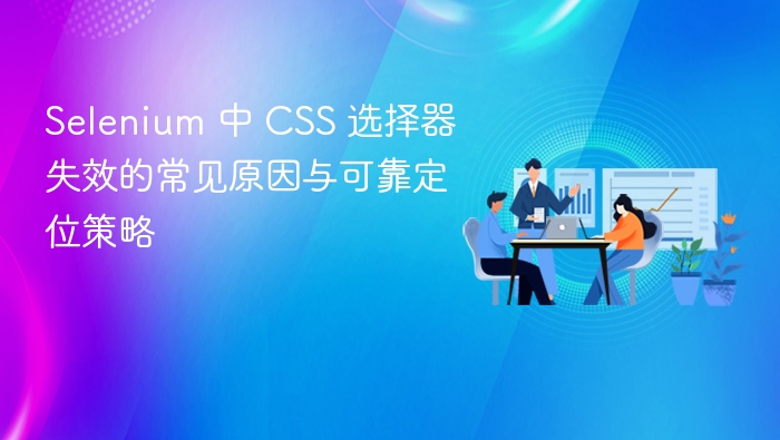 Selenium 中 CSS 选择器失效的常见原因与可靠定位策略