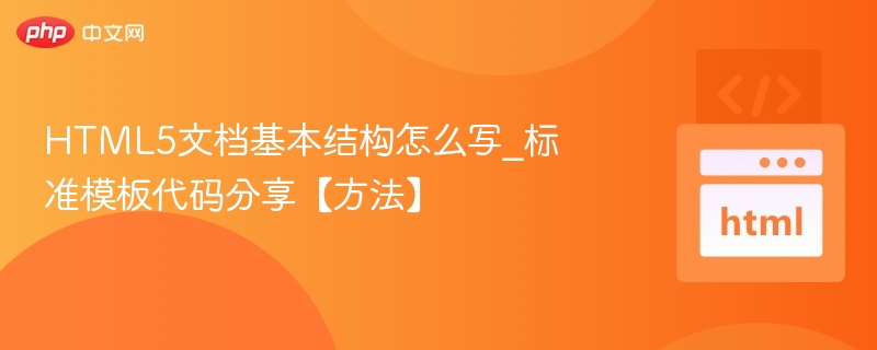 HTML5文档基本结构怎么写_标准模板代码分享【方法】