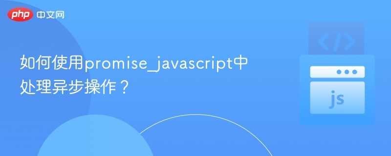 如何使用promise_javascript中处理异步操作?