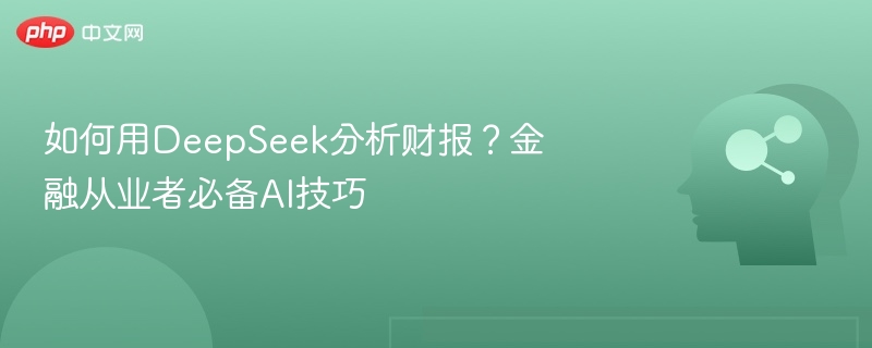 如何用DeepSeek分析财报?金融从业者必备AI技巧