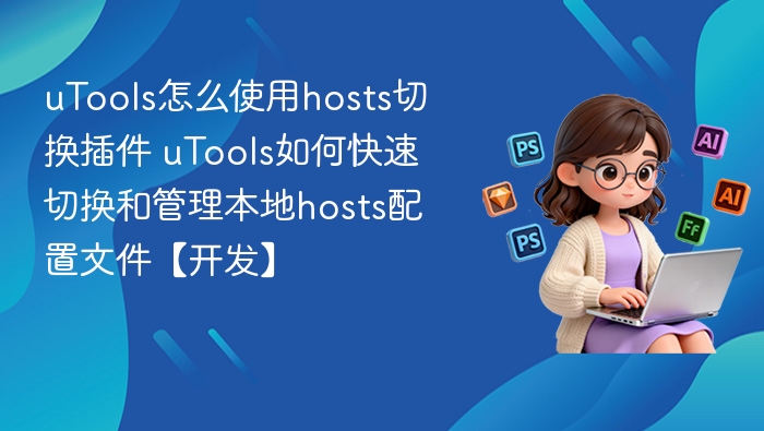 uTools怎么使用hosts切换插件 uTools如何快速切换和管理本地hosts配置文件【开发】