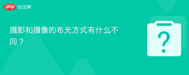 摄影和摄像的布光方式有什么不同?