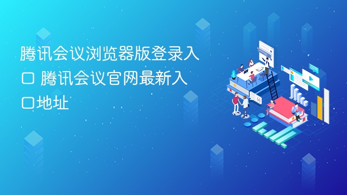 腾讯会议浏览器版登录入口 腾讯会议官网最新入口地址
