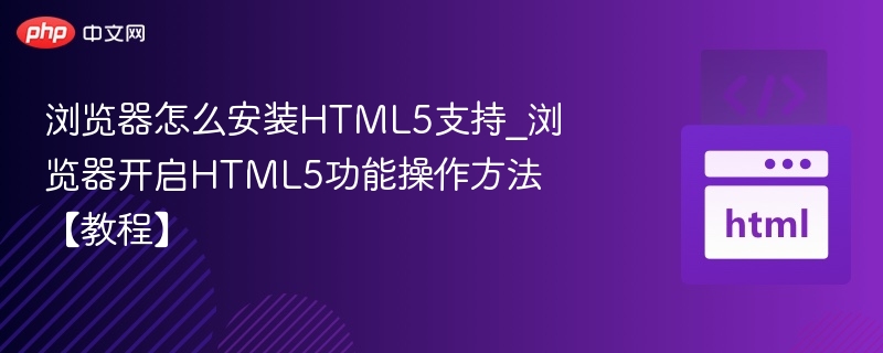 浏览器怎么安装HTML5支持_浏览器开启HTML5功能操作方法【教程】