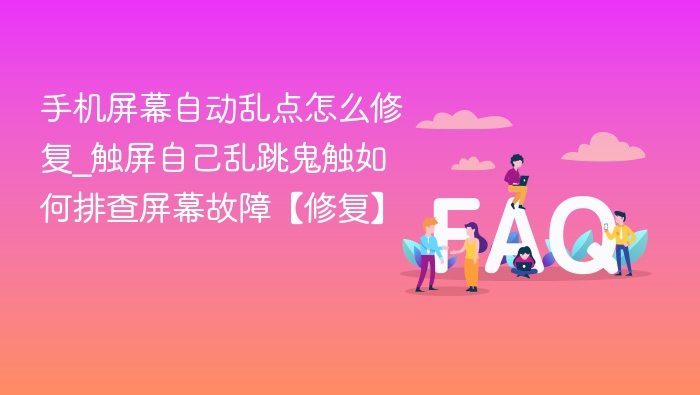手机屏幕自动乱点怎么修复_触屏自己乱跳鬼触如何排查屏幕故障【修复】