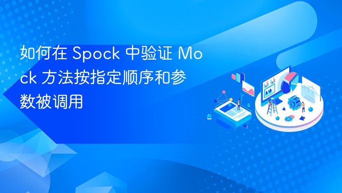 如何在 Spock 中验证 Mock 方法按指定顺序和参数被调用