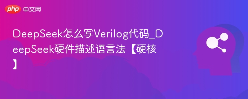 DeepSeek怎么写Verilog代码_DeepSeek硬件描述语言法【硬核】
