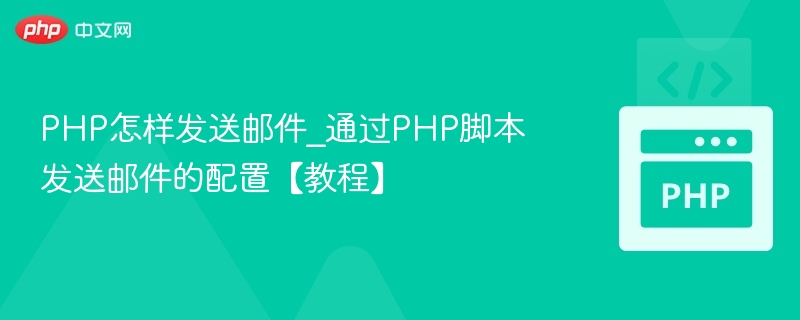 PHP怎样发送邮件_通过PHP脚本发送邮件的配置【教程】