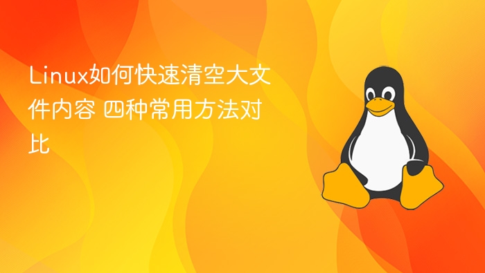 Linux如何快速清空大文件内容 四种常用方法对比