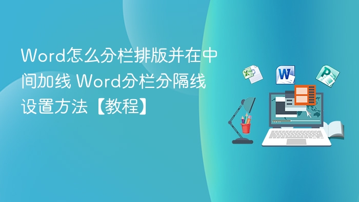 Word怎么分栏排版并在中间加线 Word分栏分隔线设置方法【教程】
