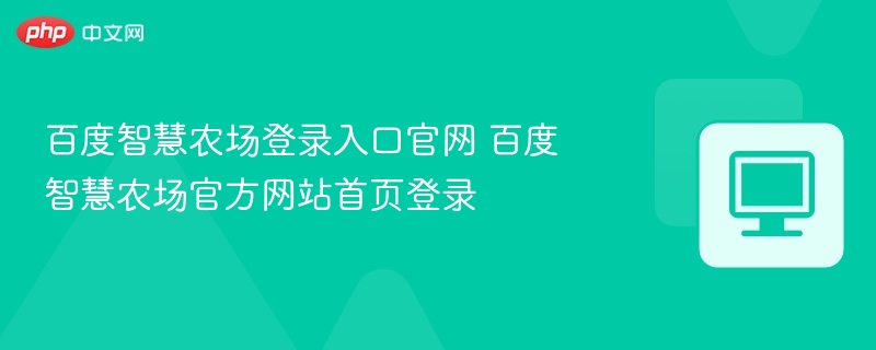 百度智慧农场登录入口官网 百度智慧农场官方网站首页登录